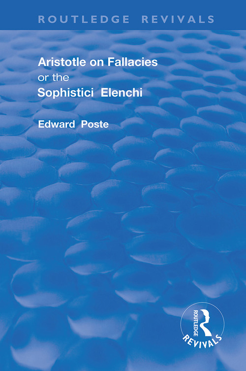 Aristotle on Fallacies; or The Sophistici Elenchi by Edward Poste, 9780367190569