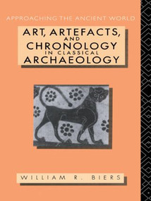 Art, Artefacts and Chronology in Classical Archaeology by William R. Biers, 9780415063197