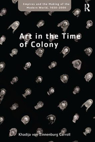 Art in the Time of Colony by Khadija von Zinnenburg Carroll, 9781138247734