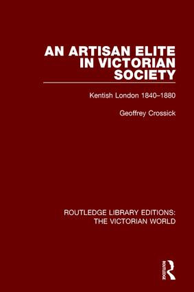 An Artisan Elite in Victorian Society (Kentish London 1840-1880) by Geoffrey Crossick, 9781138647114