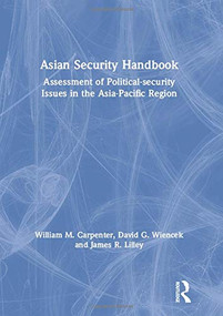 Asian Security Handbook (Assessment of Political-security Issues in the Asia-Pacific Region) by William M. Carpenter, David G. Wiencek, James R. Lilley, 9781563248146