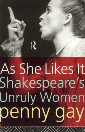 As She Likes It (Shakespeare's Unruly Women) by Penny Gay, 9780415096966
