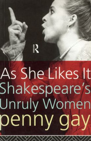 As She Likes It (Shakespeare's Unruly Women) by Penny Gay, 9780415096966