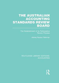 The Australian Accounting Standards Review Board (RLE Accounting) (The Establishment of its Participative Review Process) by Asheq Rahman, 9781138988804