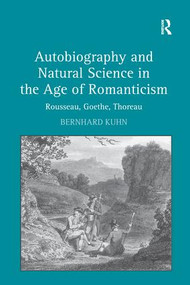 Autobiography and Natural Science in the Age of Romanticism (Rousseau, Goethe, Thoreau) by Bernhard Kuhn, 9781138278363