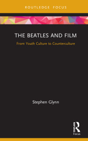 The Beatles and Film (From Youth Culture to Counterculture) by Stephen Glynn, 9780367225278