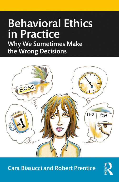Behavioral Ethics in Practice (Why We Sometimes Make the Wrong Decisions) by Cara Biasucci, Robert Prentice, 9780367341657