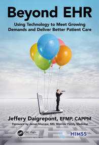 Beyond EHR (Using Technology to Meet Growing Demands and Deliver Better Patient Care) by Jeffery Daigrepont, EFPM, CAPPM, 9780367374365