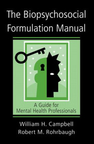 The Biopsychosocial Formulation Manual (A Guide for Mental Health Professionals) by William H. Campbell, Robert M. Rohrbaugh, 9780415951425