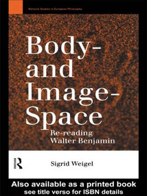 Body-and Image-Space (Re-Reading Walter Benjamin) by Sigrid Weigel, Georgina Paul, 9780415109567