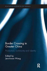 Border Crossing in Greater China (Production, Community and Identity) by Jenn-hwan Wang, 9781138089600