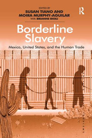 Borderline Slavery (Mexico, United States, and the Human Trade) by Moira Murphy-Aguilar, Susan Tiano, 9781138279063