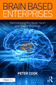 Brain Based Enterprises (Harmonising the Head, Heart and Soul of Business) by Peter Cook, 9781138036741