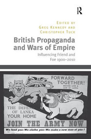 British Propaganda and Wars of Empire (Influencing Friend and Foe 1900-2010) by Christopher Tuck, Greg Kennedy, 9781138703605