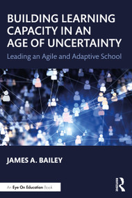 Building Learning Capacity in an Age of Uncertainty (Leading an Agile and Adaptive School) - 9780367701604 by James A. Bailey, 9780367701604