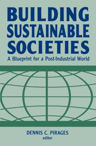 Building Sustainable Societies: A Blueprint for a Post-industrial World (A Blueprint for a Post-industrial World) by Dennis Clark Pirages, 9781563247392