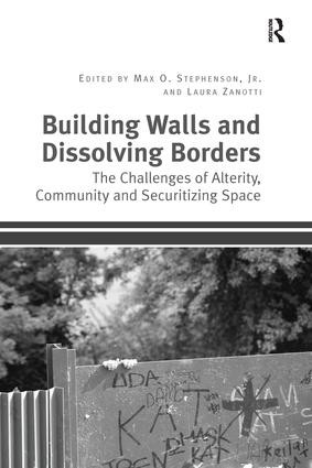 Building Walls and Dissolving Borders (The Challenges of Alterity, Community and Securitizing Space) by Max O. Stephenson, 9781138271630