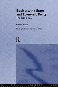 Business, The State and Economic Policy (The Case of Italy) by G Grant Amyot, 9781138965232