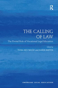 The Calling of Law (The Pivotal Role of Vocational Legal Education) by Fiona Westwood, Karen Barton, 9781138247802