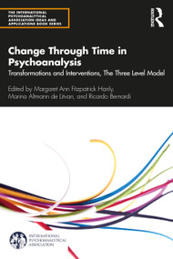 Change Through Time in Psychoanalysis (Transformations and Interventions, The Three Level Model) by Margaret Ann Fitzpatrick Hanly, Marina Altmann de Litvan, Ricardo Bernardi, 9780367560911
