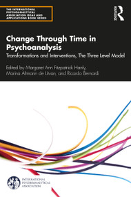 Change Through Time in Psychoanalysis (Transformations and Interventions, The Three Level Model) by Margaret Ann Fitzpatrick Hanly, Marina Altmann de Litvan, Ricardo Bernardi, 9780367560911