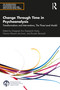 Change Through Time in Psychoanalysis (Transformations and Interventions, The Three Level Model) by Margaret Ann Fitzpatrick Hanly, Marina Altmann de Litvan, Ricardo Bernardi, 9780367560911