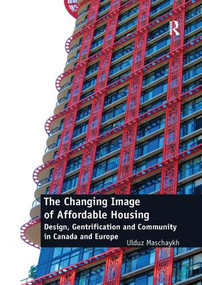 The Changing Image of Affordable Housing (Design, Gentrification and Community in Canada and Europe) by Ulduz Maschaykh, 9781138567771