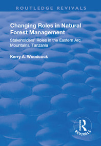 Changing Roles in Natural Forest Management (Stakeholders' Role in the Eastern Arc Mountains, Tanzania) by Kerry A Woodcock, 9781138728479