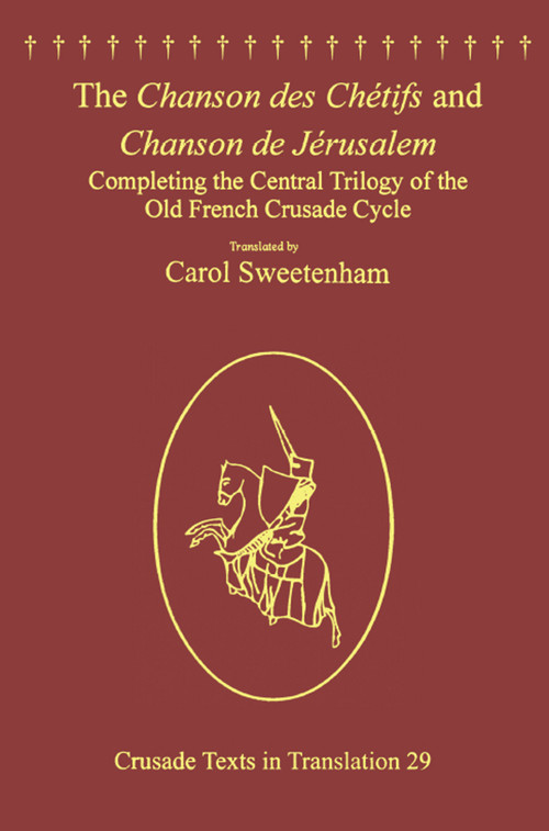 The Chanson des Chétifs and Chanson de Jérusalem (Completing the Central Trilogy of the Old French Crusade Cycle) by Carol Sweetenham, 9781138307247