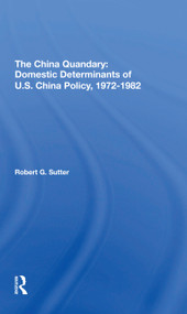 The China Quandary (Domestic Determinants Of U.s. China Policy, 1972-1982) by Robert G Sutter, 9780367306243