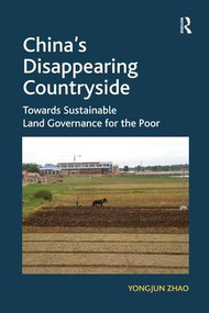 China's Disappearing Countryside (Towards Sustainable Land Governance for the Poor) by Yongjun Zhao, 9781138277236