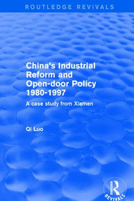 China's Industrial Reform and Open-door Policy 1980-1997: A Case Study from Xiamen (A Case Study from Xiamen) by Qi Luo, 9781138736702