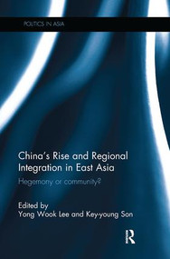 China's Rise and Regional Integration in East Asia (Hegemony or community?) by Yong Wook Lee, Key-young Son, 9781138066236