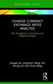 Chinese Currency Exchange Rates Analysis (Risk Management, Forecasting and Hedging Strategies) by Jiangze Du, Jying-Nan Wang, Kin Keung Lai, Chao Wang, 9781138041264