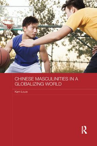 Chinese Masculinities in a Globalizing World by Kam Louie, 9781138577930
