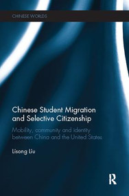 Chinese Student Migration and Selective Citizenship (Mobility, Community and Identity Between China and the United States) by Lisong Liu, 9781138502758