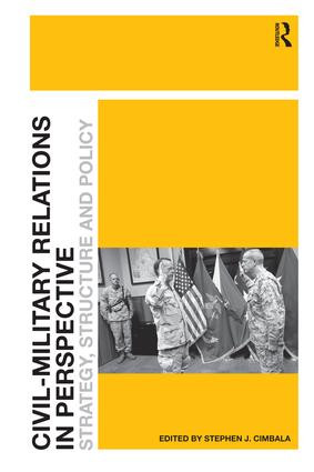 Civil-Military Relations in Perspective (Strategy, Structure and Policy) by Stephen J. Cimbala, 9781138268753