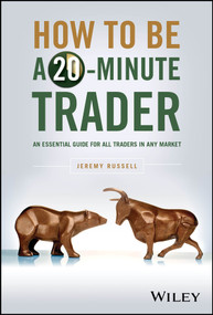 How to Be a 20-Minute Trader (An Essential Guide for All Traders in Any Market) by Jeremy Russell, 9781394205226