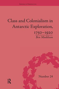 Class and Colonialism in Antarctic Exploration, 1750-1920 by Ben Maddison, 9781138703698