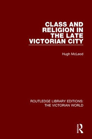 Class and Religion in the Late Victorian City by Hugh McLeod, 9781138640290