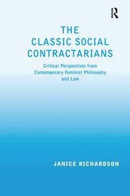 The Classic Social Contractarians (Critical Perspectives from Contemporary Feminist Philosophy and Law) by Janice Richardson, 9781138275478