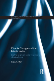 Climate Change and the Private Sector (Scaling Up Private Sector Response to Climate Change) by Craig Hart, 9781138686953