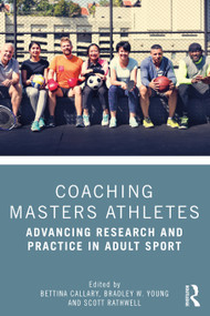 Coaching Masters Athletes (Advancing Research and Practice in Adult Sport) by Bettina Callary, Bradley Young, Scott Rathwell, 9780367442378