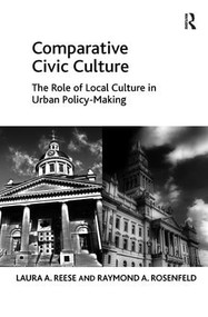 Comparative Civic Culture (The Role of Local Culture in Urban Policy-Making) by Laura A. Reese, Raymond A. Rosenfeld, 9781138271128