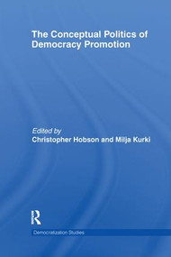 The Conceptual Politics of Democracy Promotion by Christopher Hobson, Milja Kurki, 9781138689879