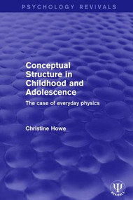 Conceptual Structure in Childhood and Adolescence (The Case of Everyday Physics) by Christine Howe, 9781138647923