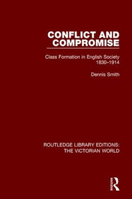 Conflict and Compromise (Class Formation in English Society 1830-1914) by Dennis Smith, 9781138657878