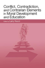 Conflict, Contradiction, and Contrarian Elements in Moral Development and Education by Larry Nucci, 9781138003941