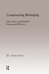 Constructing Belonging (Class, Race, and Harlem's Professional Workers) by Sabiyha Robin Prince, 9781138971608