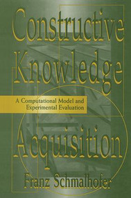 Constructive Knowledge Acquisition (A Computational Model and Experimental Evaluation) by Franz Schmalhofer, 9781138876644